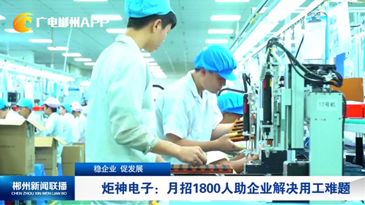 穩企業 促發展：炬神電子：月招1800人助企業解決用工難題